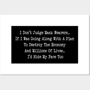 I Don't Judge Mask Wearers If I Was Going Along With A Plan To Destroy The Economy And Millions Of Lives I'd Hide My Face Too Posters and Art